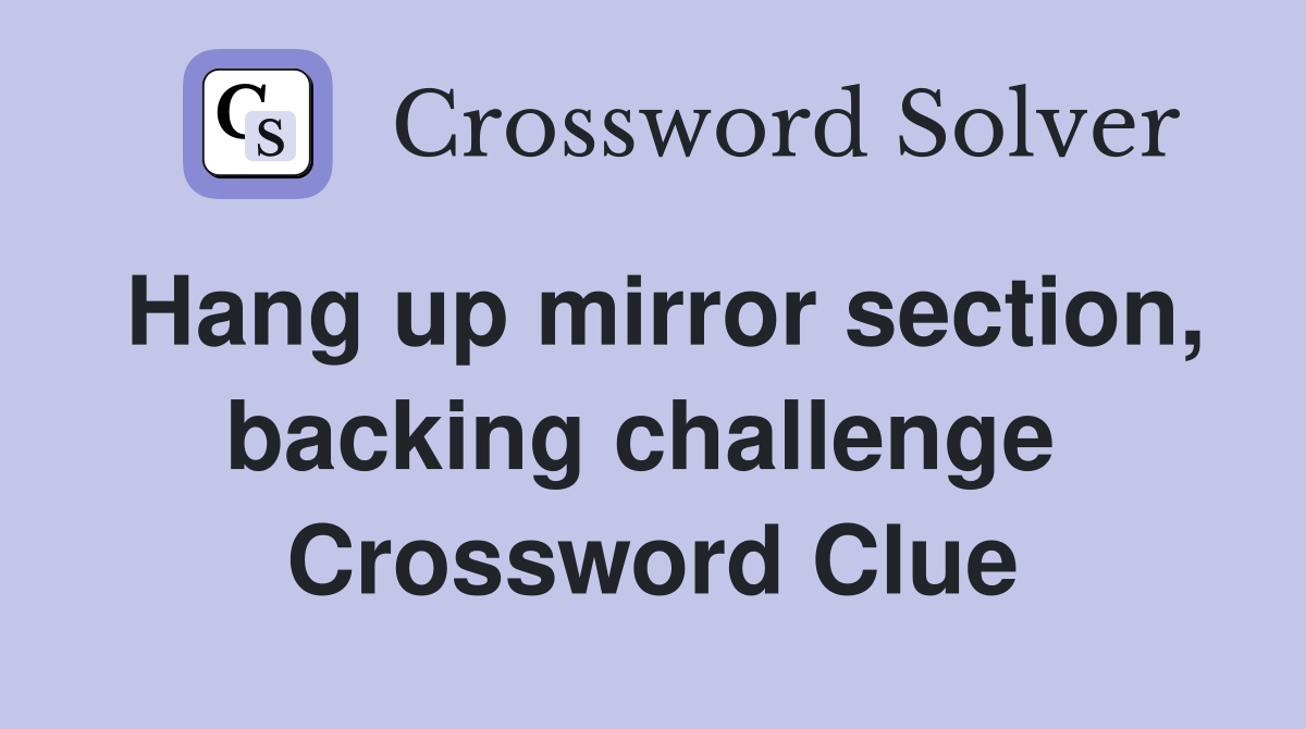 Hang up mirror section, backing challenge  Crossword Clue