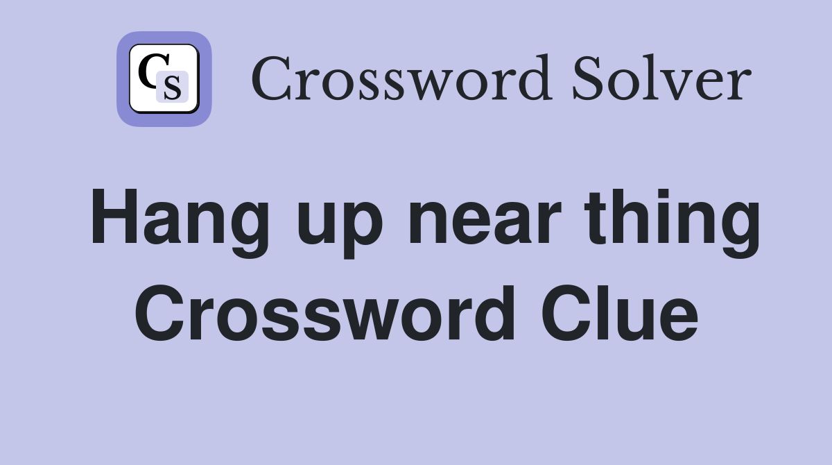 Hang up near thing Crossword Clue
