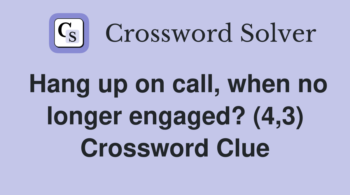 Hang up on call, when no longer engaged? (4,3) Crossword Clue