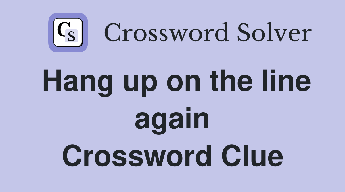 Hang up on the line again Crossword Clue