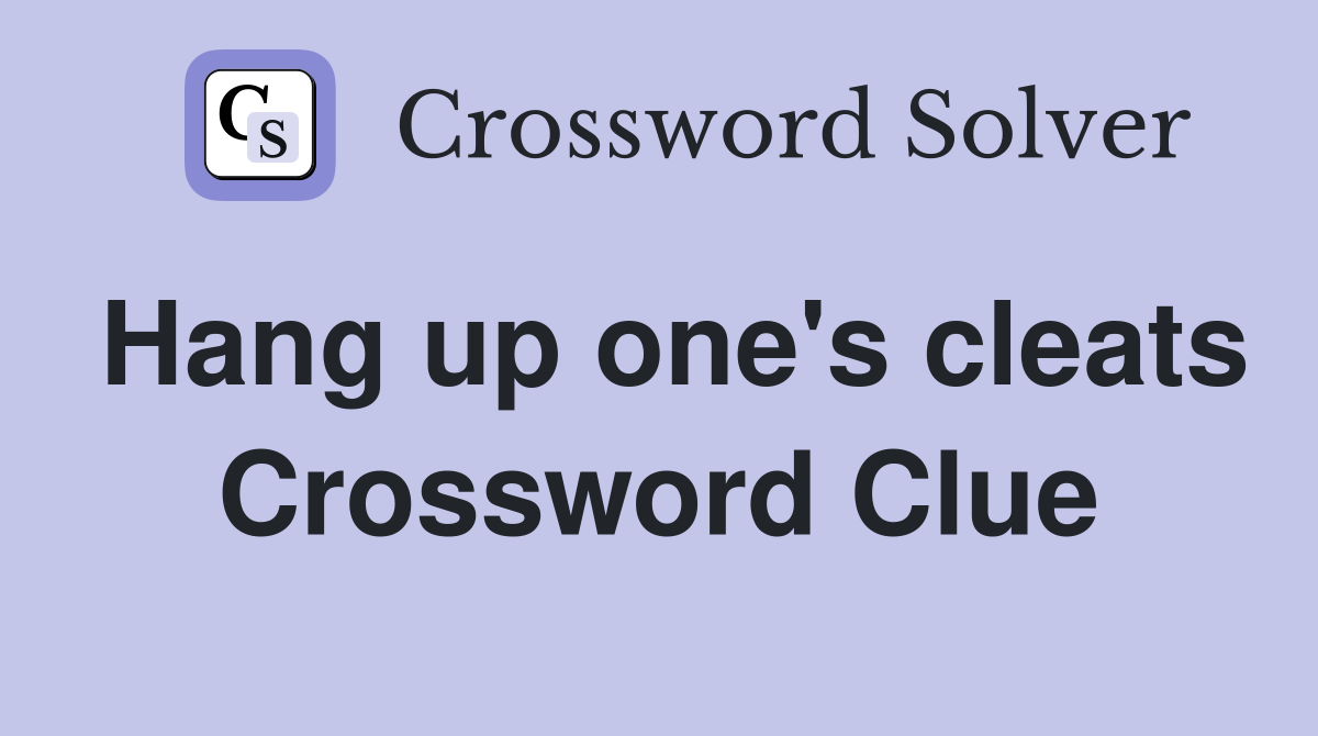 Hang up one's cleats Crossword Clue