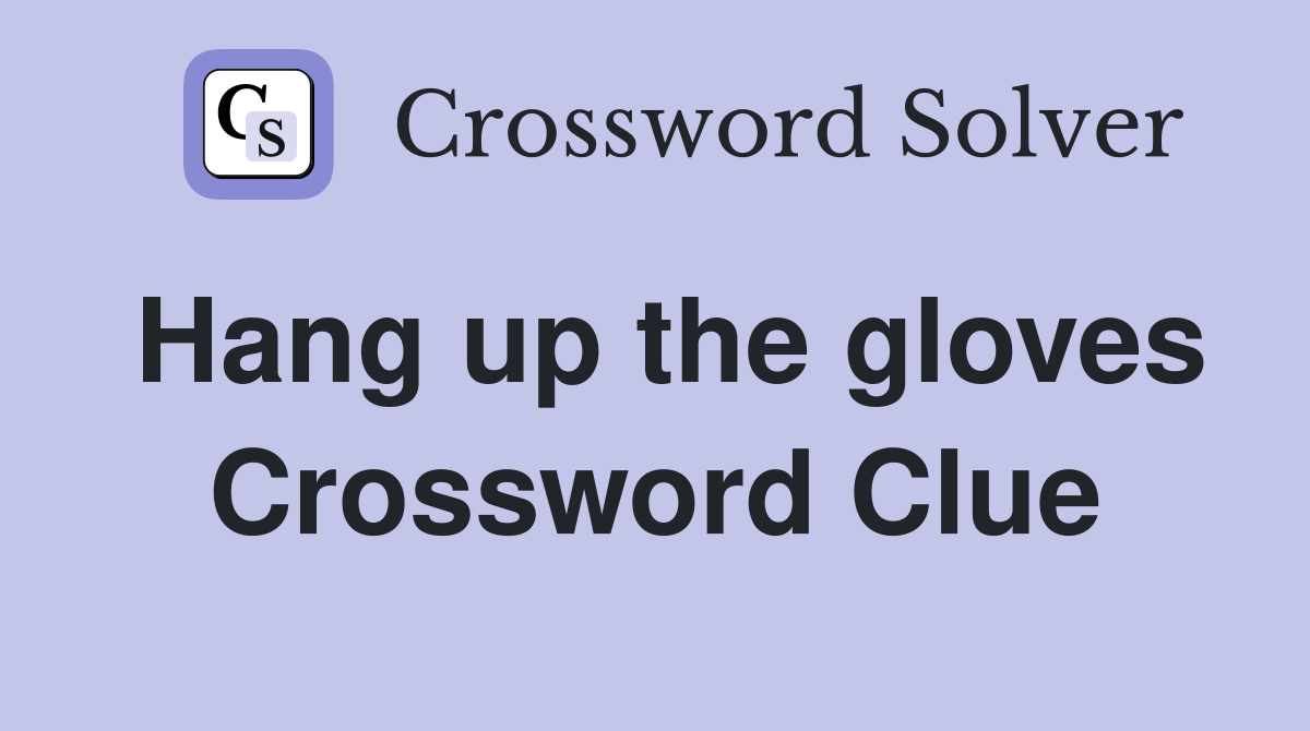 Hang up the gloves Crossword Clue