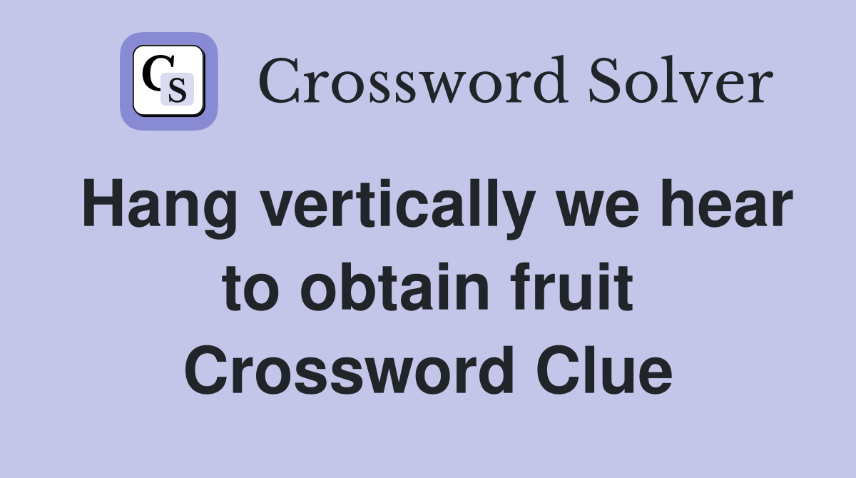 Hang vertically we hear to obtain fruit Crossword Clue