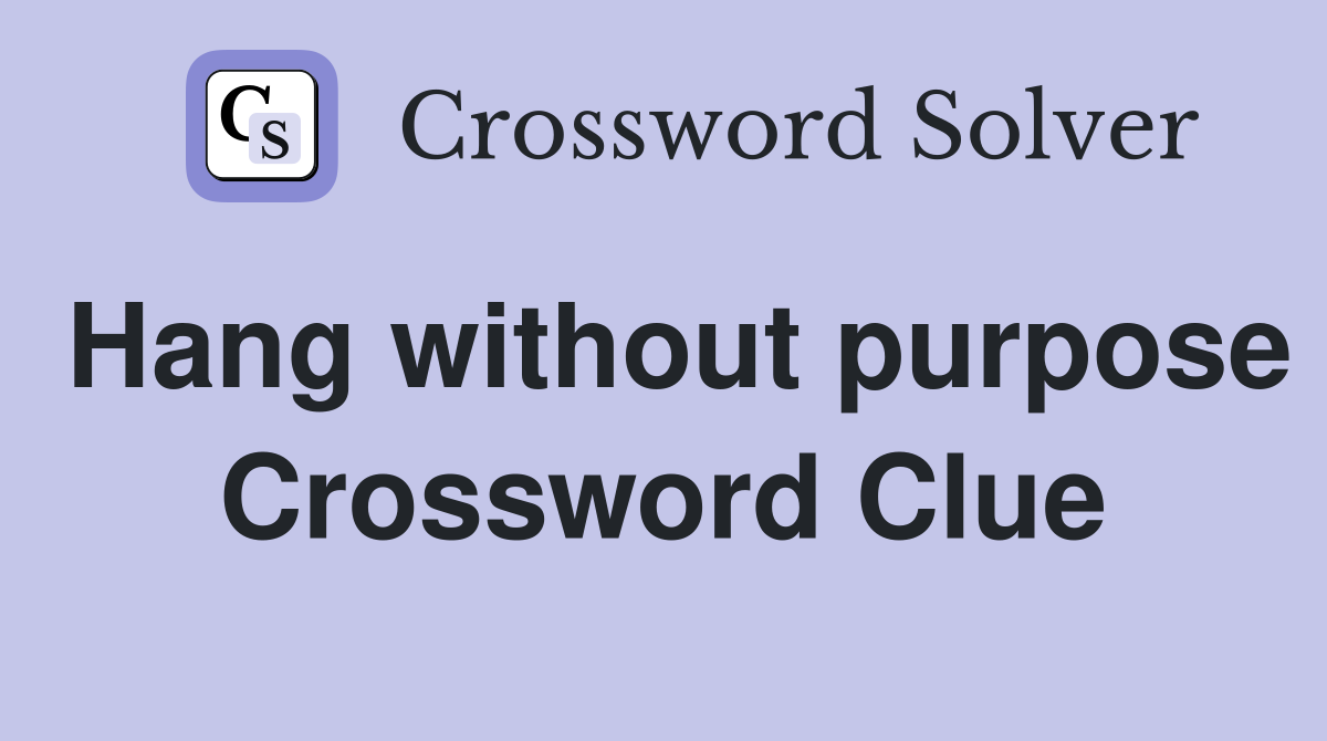 Hang without purpose Crossword Clue