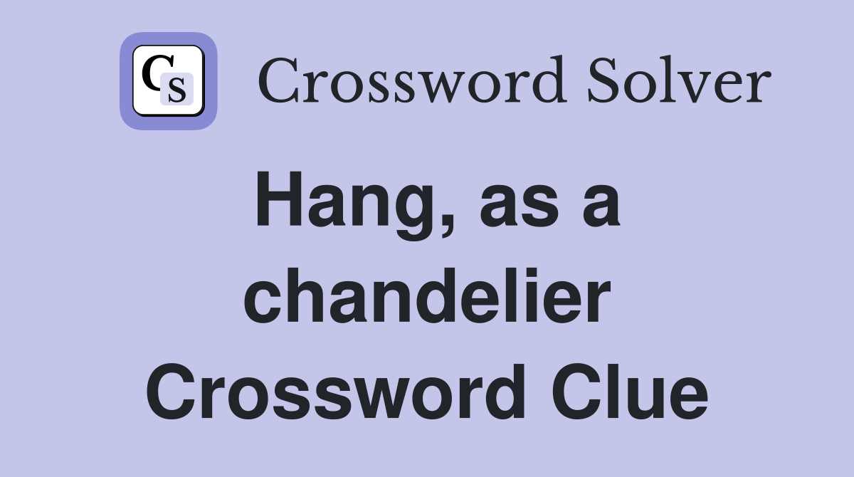 Hang, as a chandelier Crossword Clue