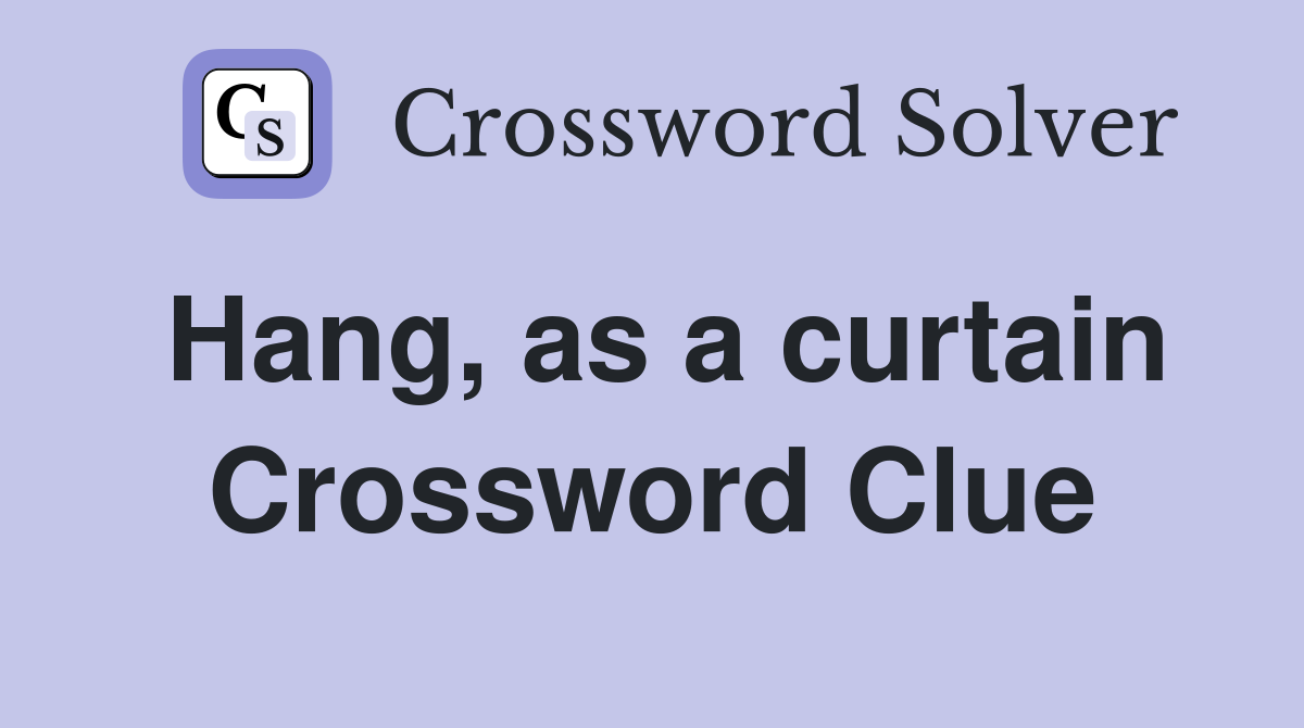 Hang, as a curtain Crossword Clue