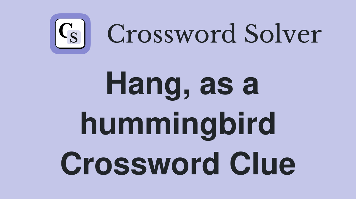 Hang, as a hummingbird Crossword Clue