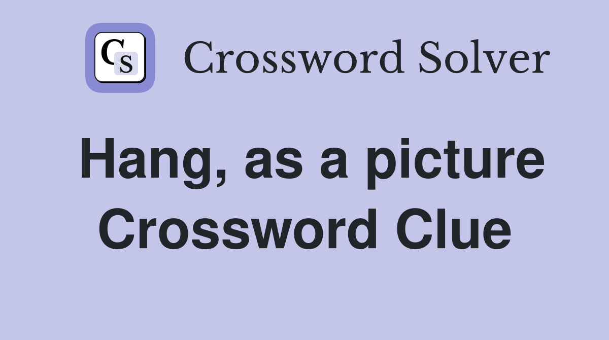 Hang, as a picture Crossword Clue