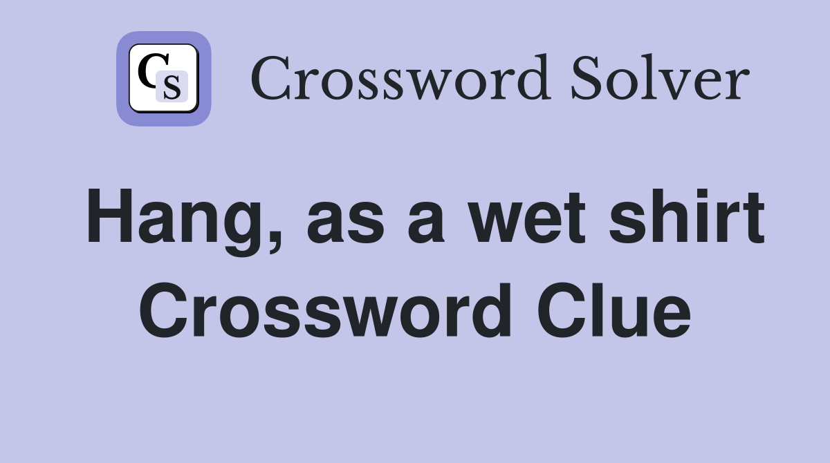 Hang, as a wet shirt Crossword Clue