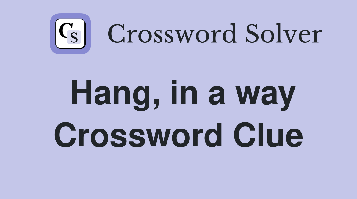 Hang, in a way Crossword Clue
