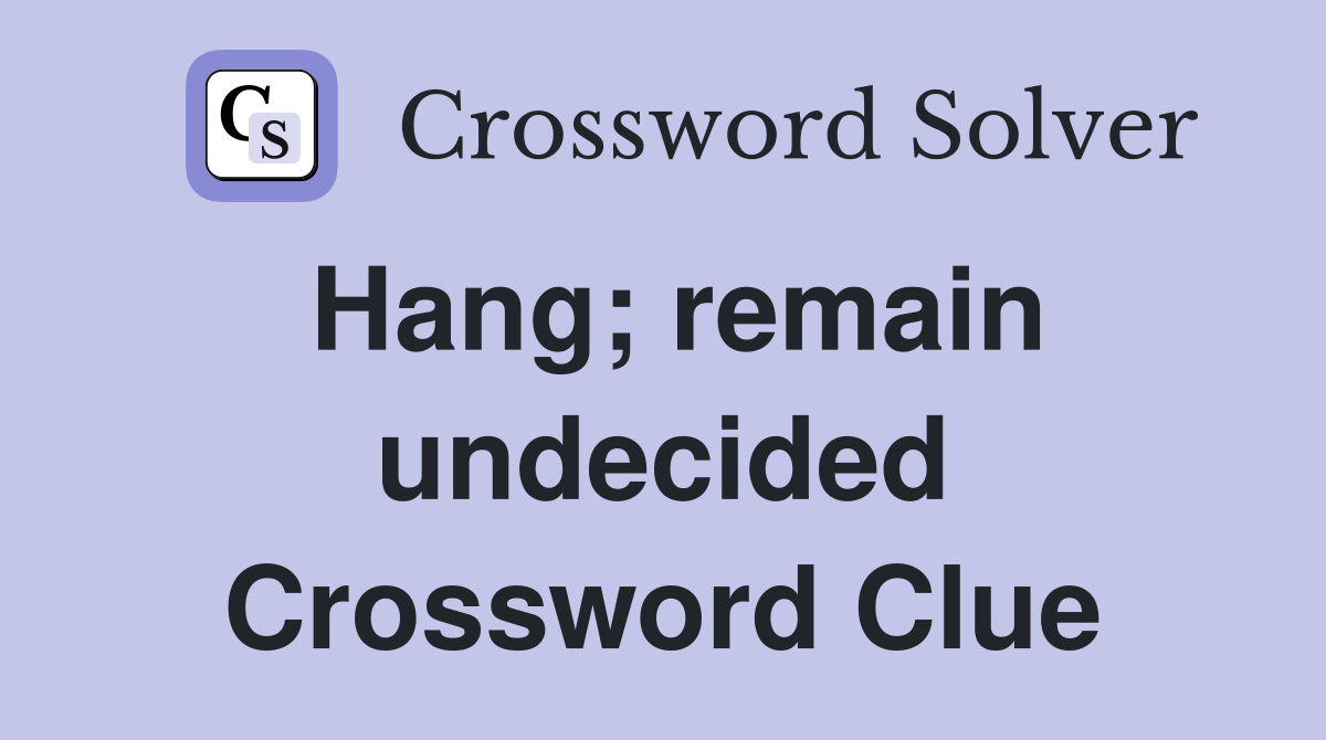 Hang; remain undecided Crossword Clue