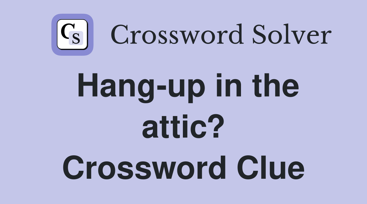 Hang-up in the attic? Crossword Clue