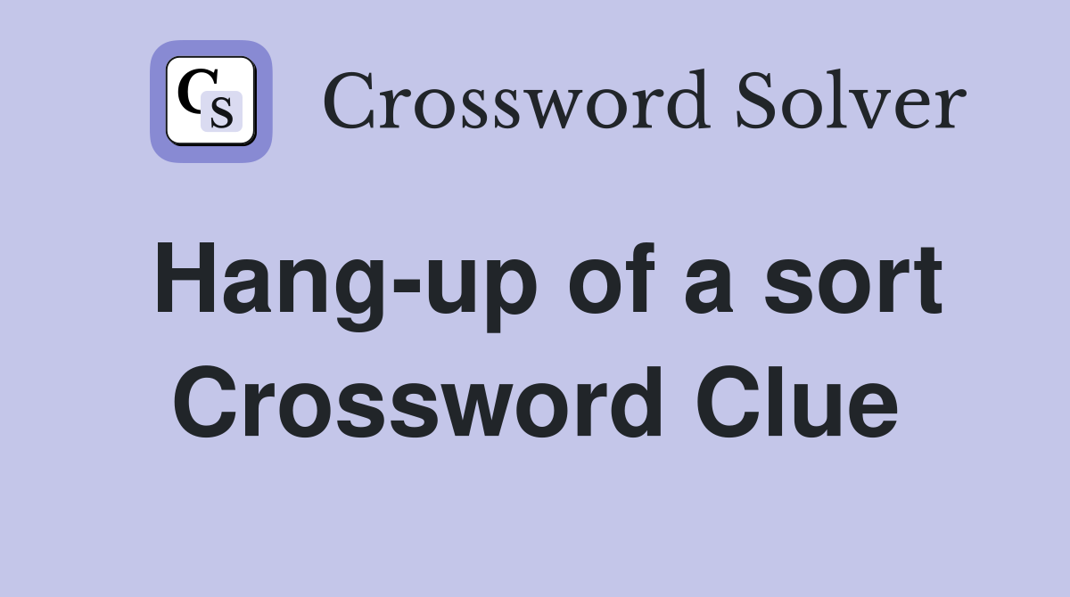 Hang-up of a sort Crossword Clue