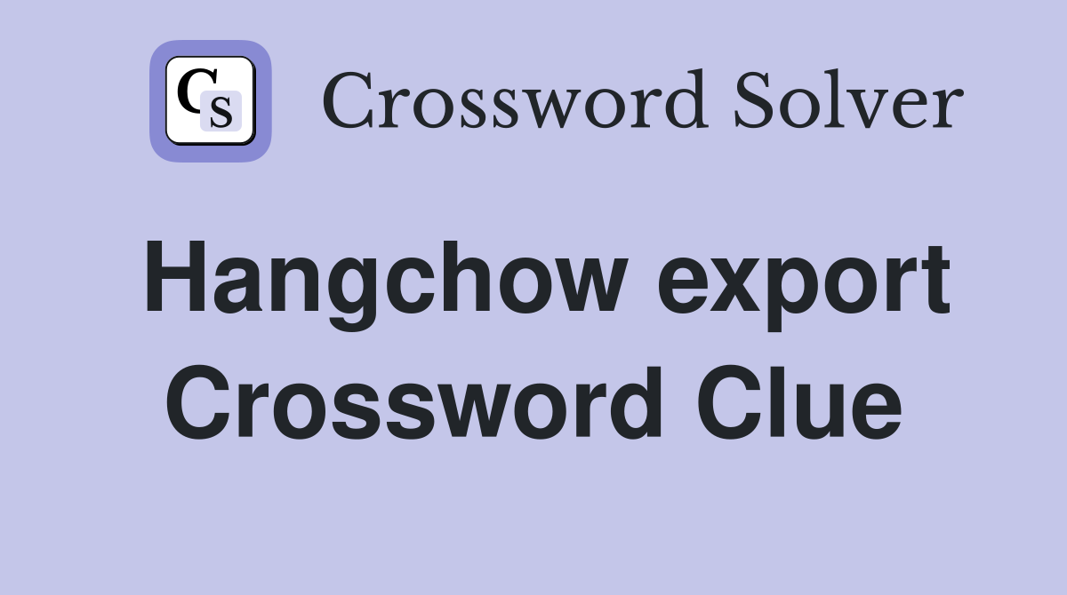 Hangchow export Crossword Clue