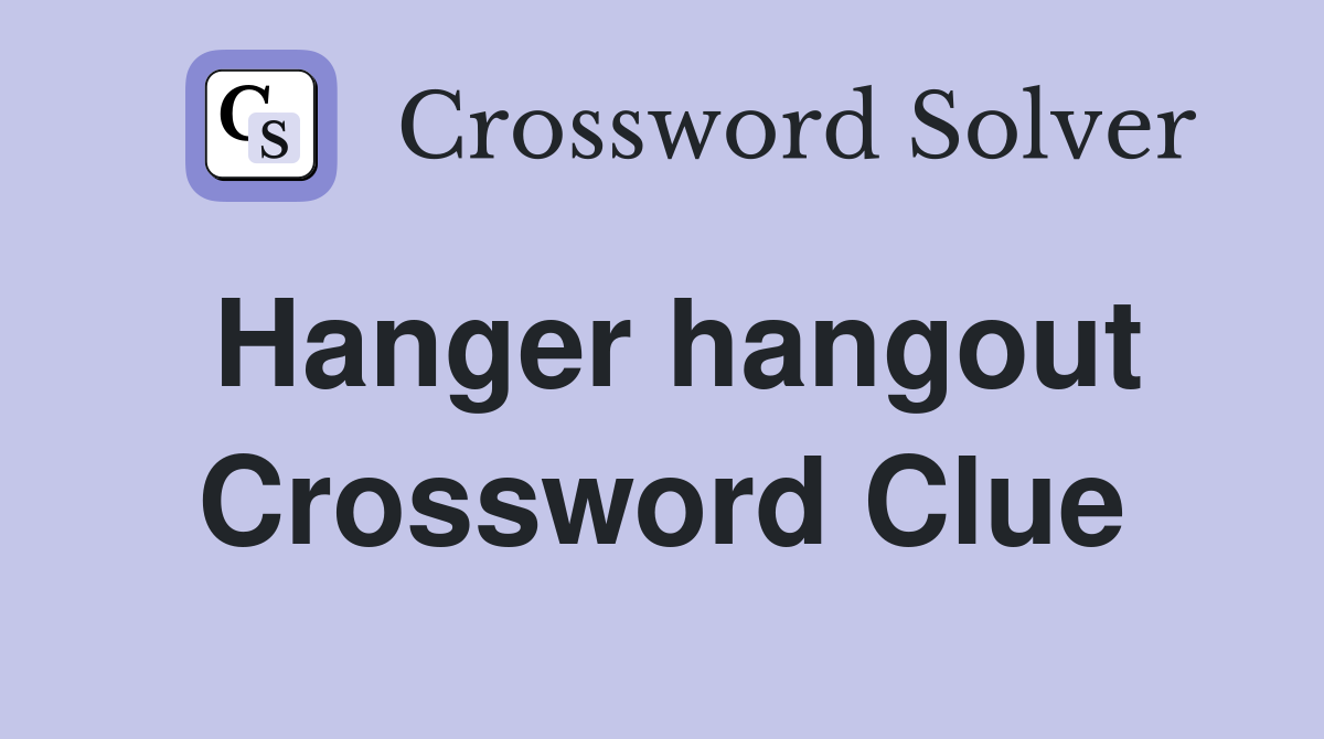 Hanger hangout Crossword Clue