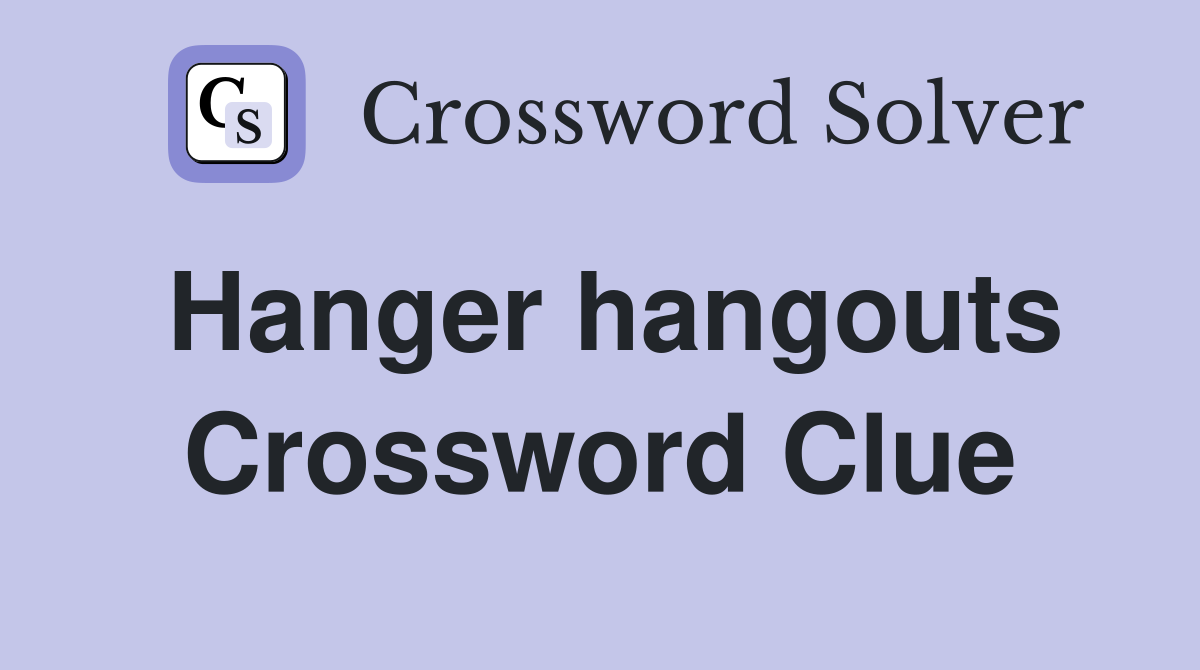 Hanger hangouts Crossword Clue