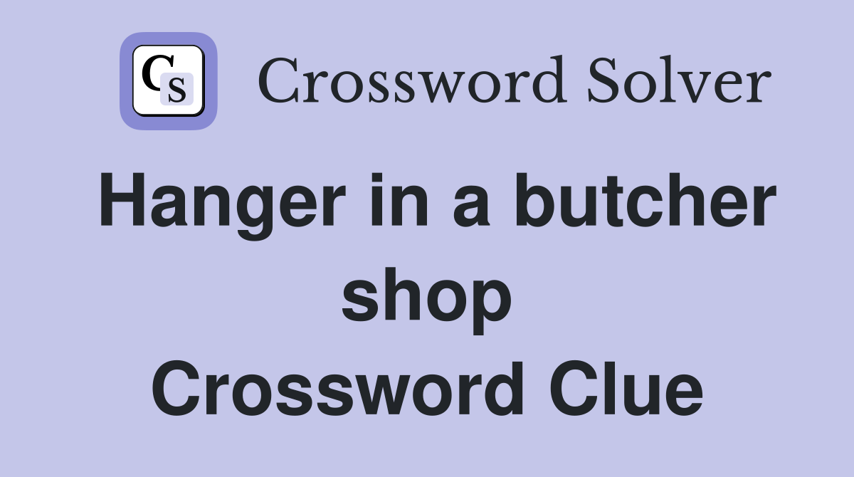Hanger in a butcher shop Crossword Clue