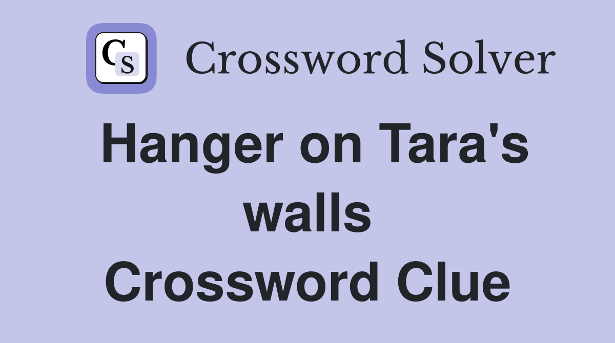 Hanger on Tara's walls Crossword Clue