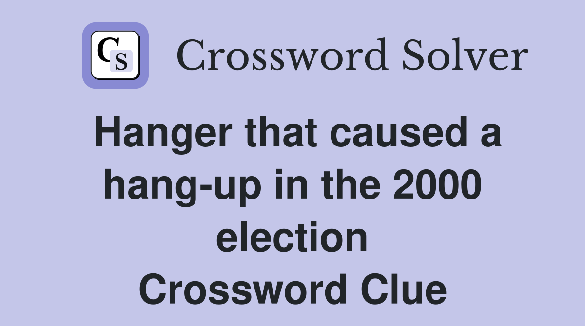Hanger that caused a hang-up in the 2000 election Crossword Clue