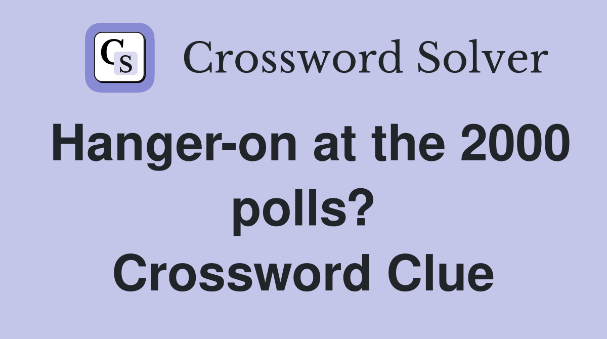 Hanger-on at the 2000 polls? Crossword Clue
