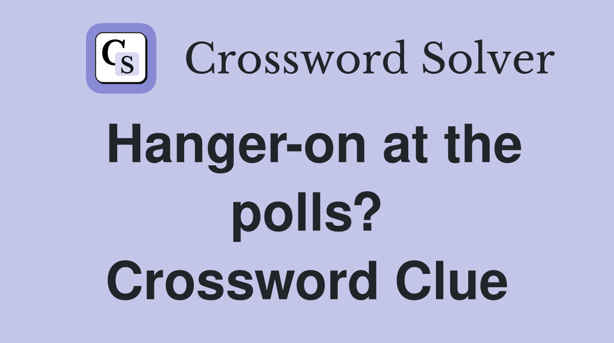 Hanger-on at the polls? Crossword Clue