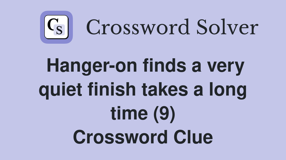 Hanger-on finds a very quiet finish takes a long time (9) Crossword Clue