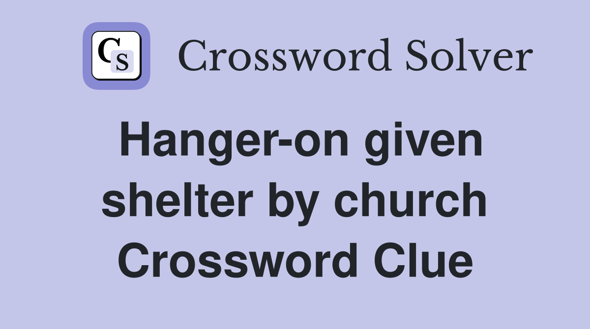 Hanger-on given shelter by church Crossword Clue
