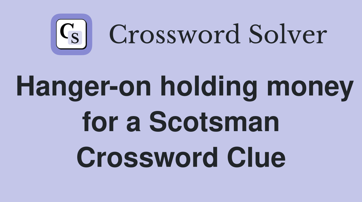 Hanger-on holding money for a Scotsman Crossword Clue