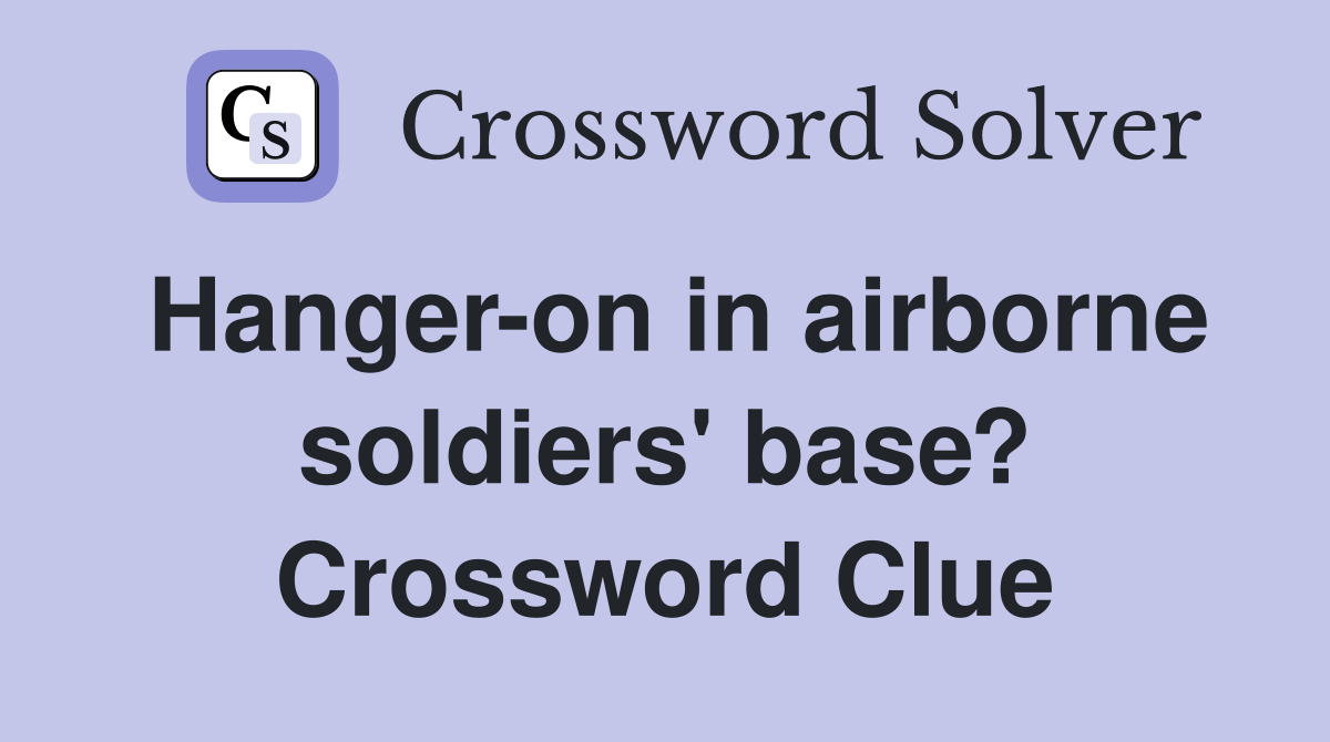 Hanger-on in airborne soldiers' base? Crossword Clue