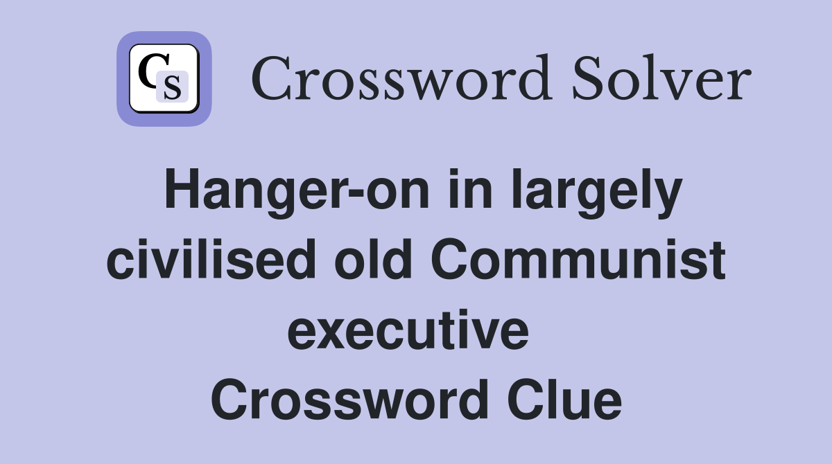 Hanger-on in largely civilised old Communist executive  Crossword Clue