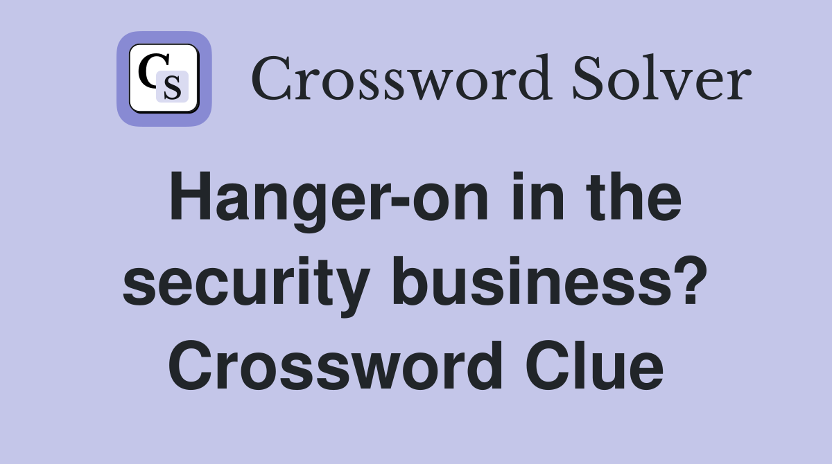 Hanger-on in the security business? Crossword Clue