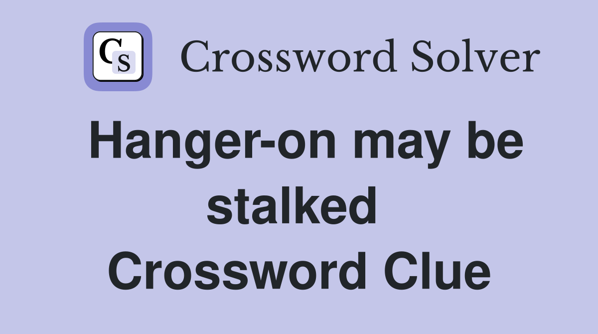 Hanger-on may be stalked  Crossword Clue