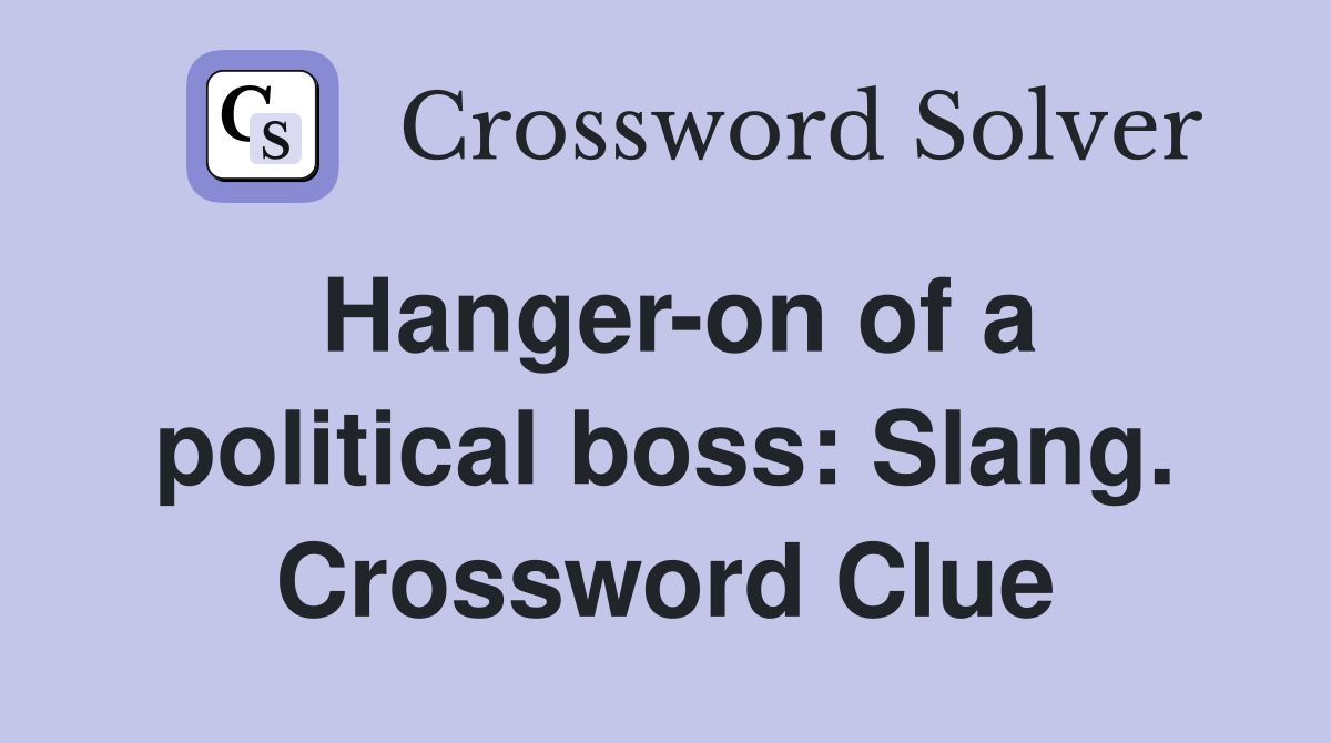 Hanger-on of a political boss: Slang. Crossword Clue