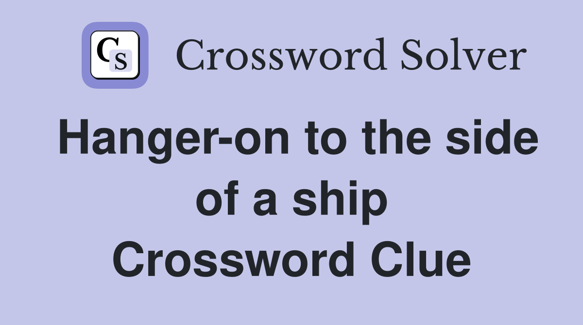 Hanger-on to the side of a ship Crossword Clue