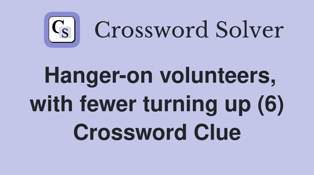 Hanger-on volunteers, with fewer turning up (6) Crossword Clue