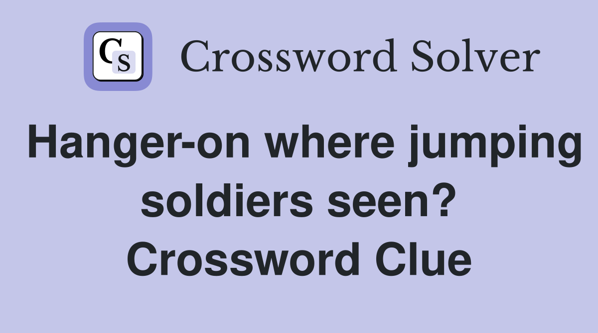 Hanger-on where jumping soldiers seen? Crossword Clue