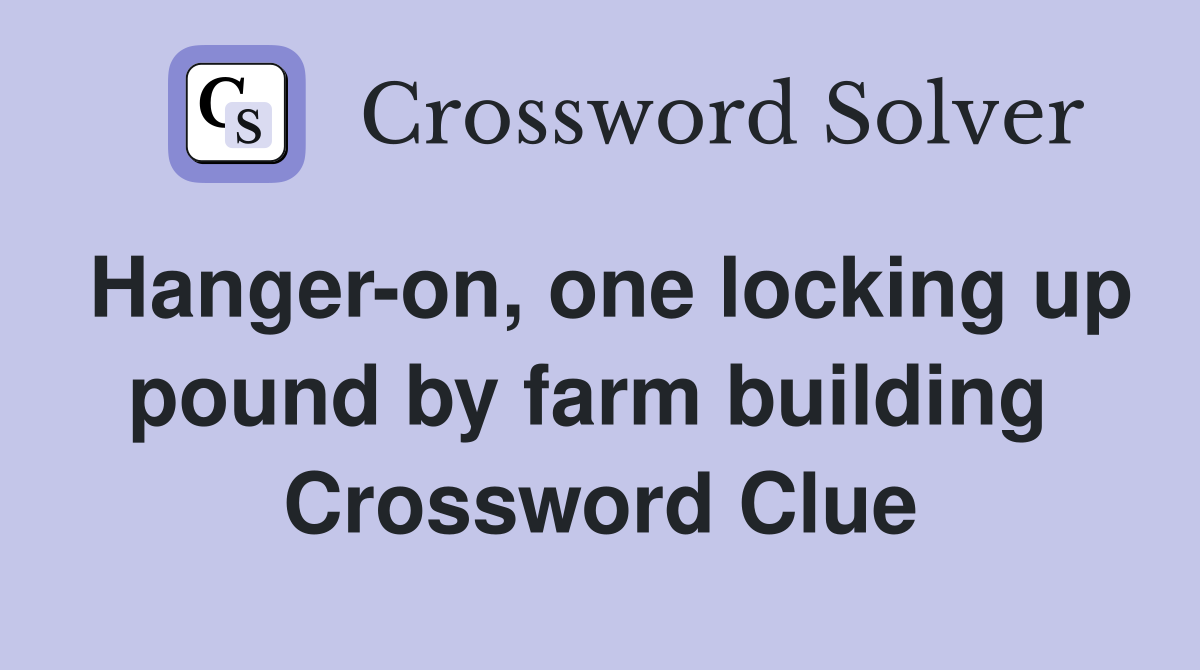 Hanger-on, one locking up pound by farm building  Crossword Clue