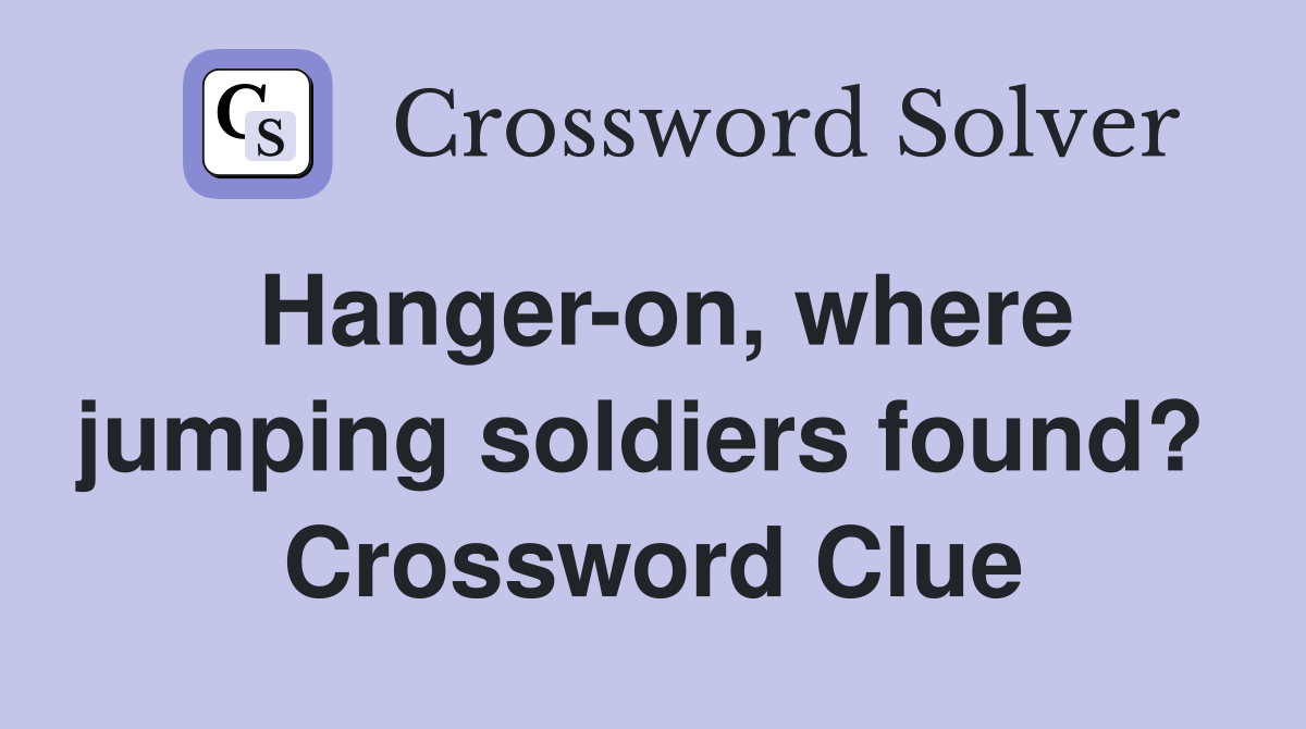 Hanger-on, where jumping soldiers found?  Crossword Clue