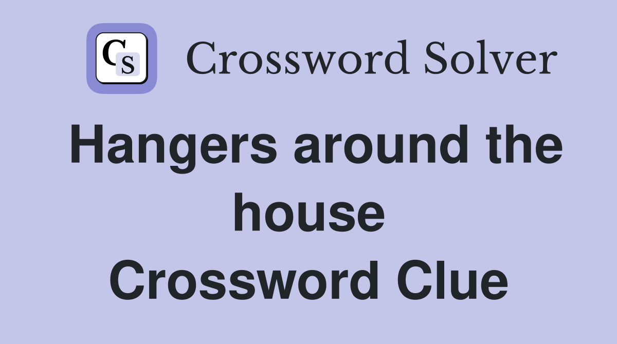 Hangers around the house Crossword Clue