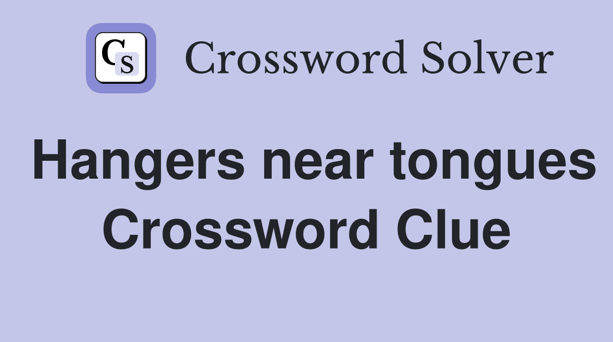Hangers near tongues Crossword Clue