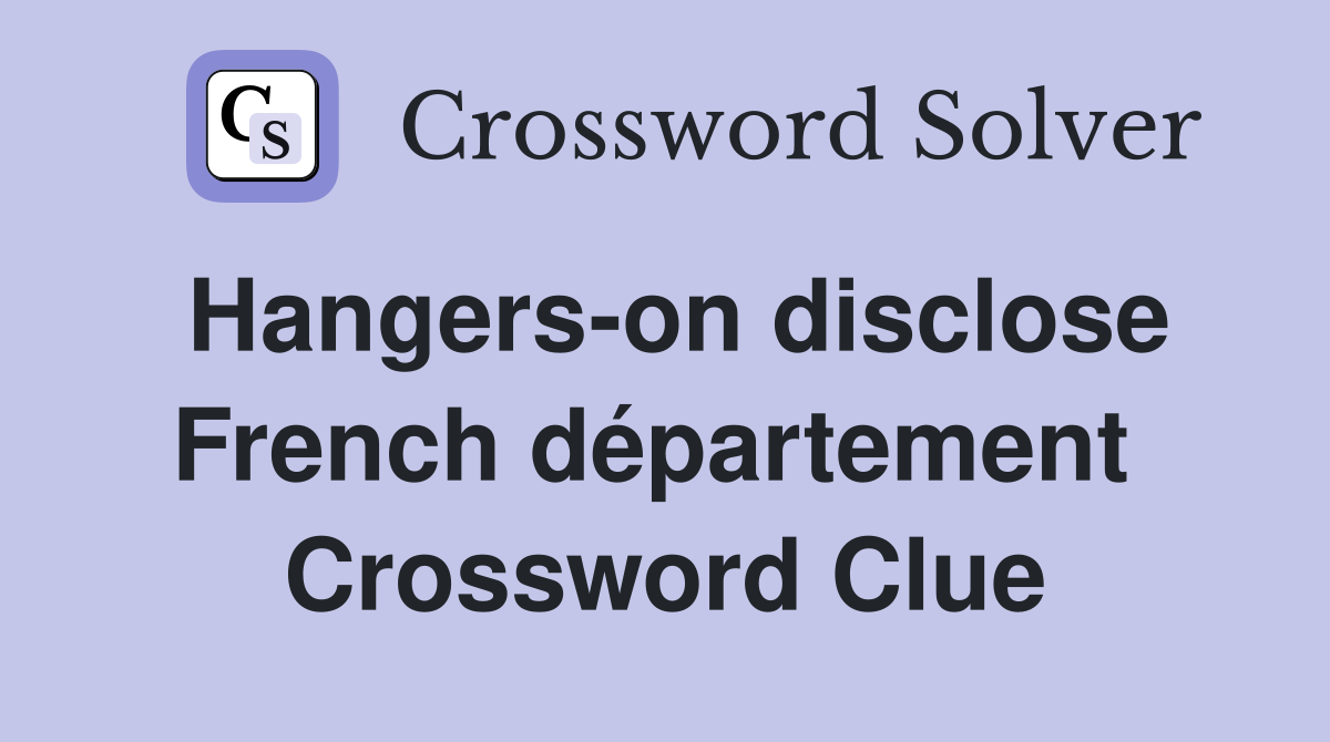 Hangers-on disclose French département  Crossword Clue