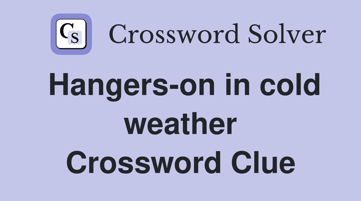 Hangers-on in cold weather Crossword Clue