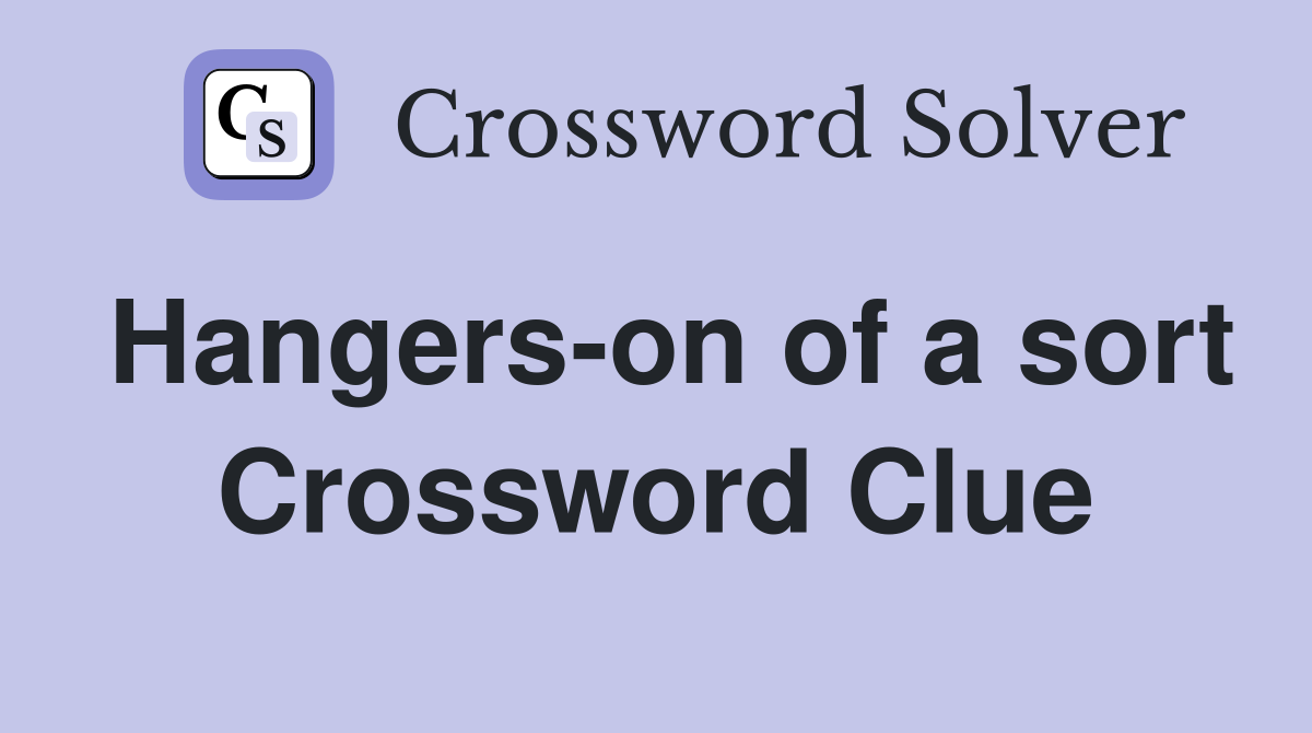 Hangers-on of a sort Crossword Clue