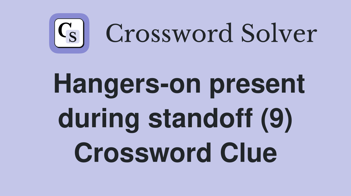 Hangers-on present during standoff (9) Crossword Clue