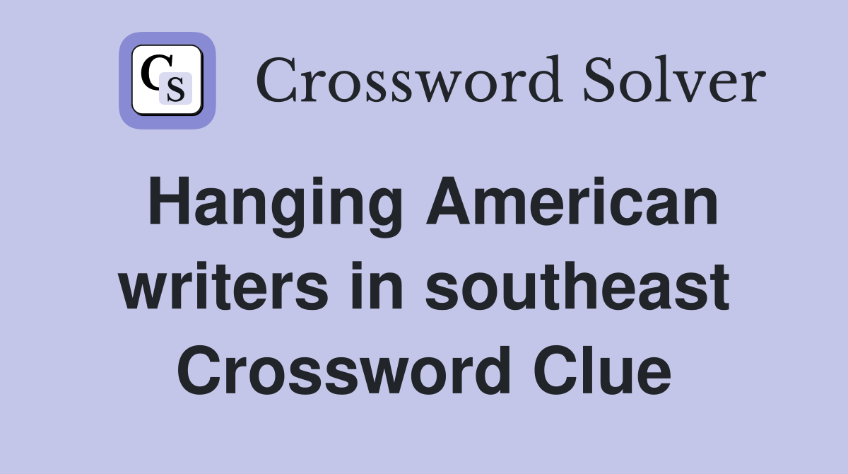 Hanging American writers in southeast Crossword Clue