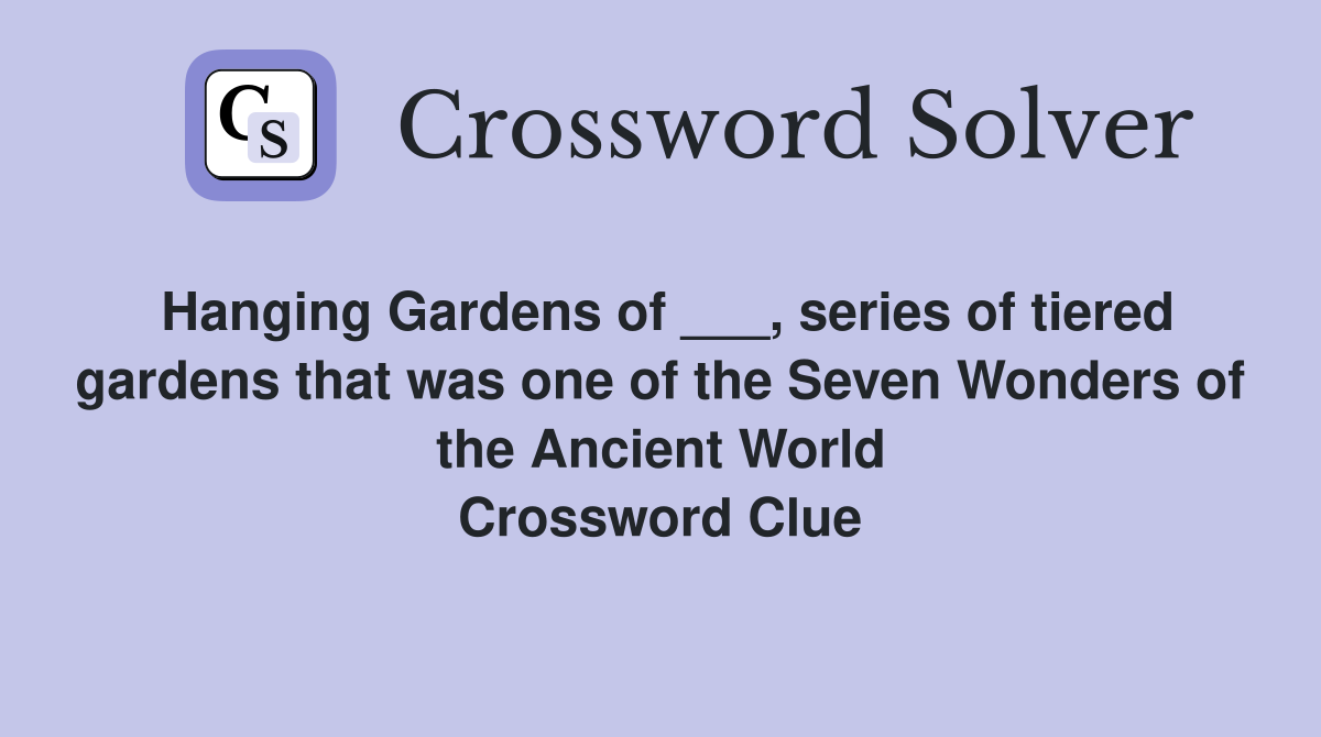 Hanging Gardens of ___, series of tiered gardens that was one of the Seven Wonders of the Ancient World Crossword Clue