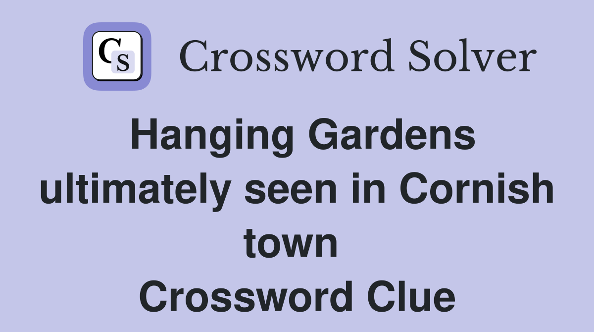 Hanging Gardens ultimately seen in Cornish town  Crossword Clue
