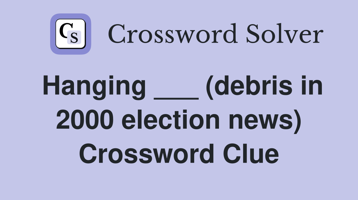 Hanging ___ (debris in 2000 election news) Crossword Clue