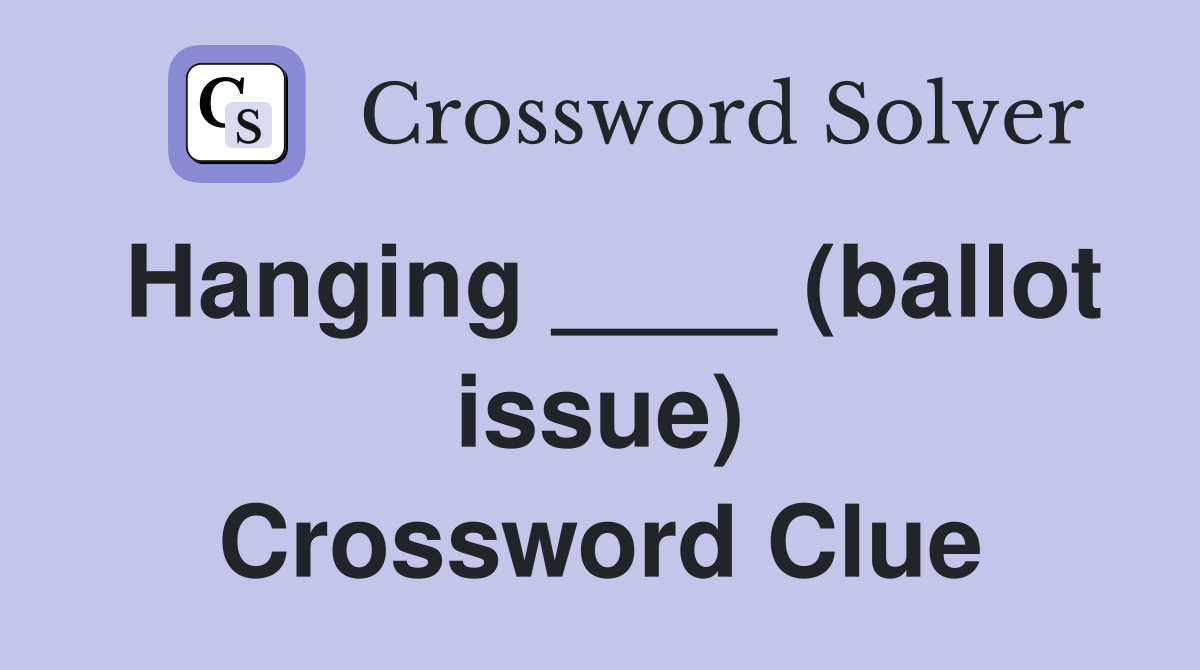 Hanging ____ (ballot issue) Crossword Clue