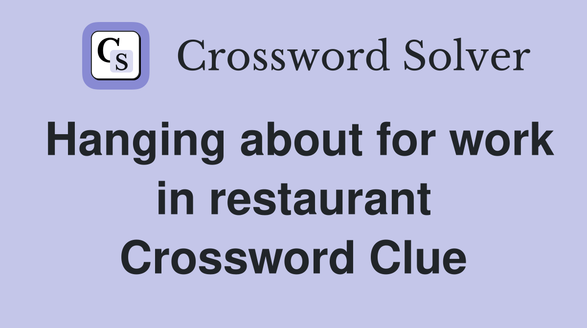 Hanging about for work in restaurant Crossword Clue